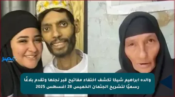 والدة إبراهيم شيكا تكشف اختفاء مفاتيح قبر نجلها وتقدم بلاغًا رسميًا لتشريح الجثمان الخميس 28 أغسطس 2025